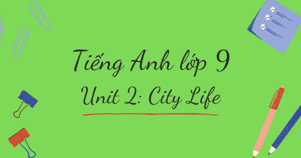 Từ vựng tiếng Anh lớp 9 | Unit 2: City Life - Cuộc sống thành thị